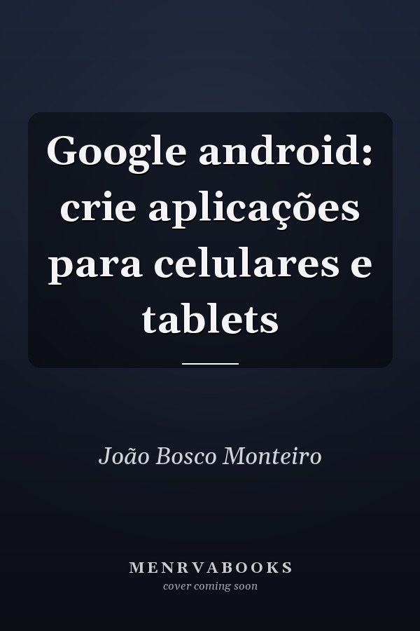 Google android: crie aplicações para celulares e tablets