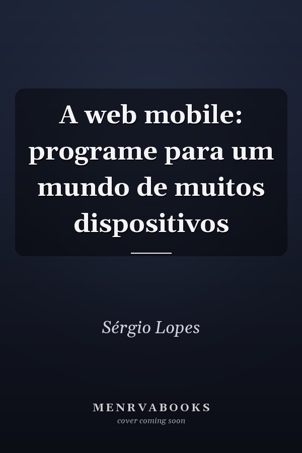 A web mobile: programe para um mundo de muitos dispositivos