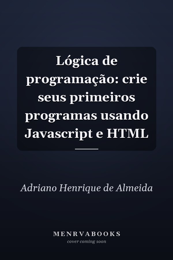 Lógica de programação: crie seus primeiros programas usando Javascript e HTML