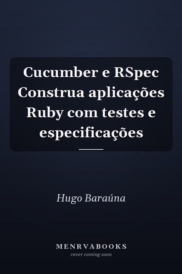 Cucumber e RSpec Construa aplicações Ruby com testes e especificações