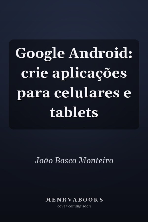 Google Android: crie aplicações para celulares e tablets