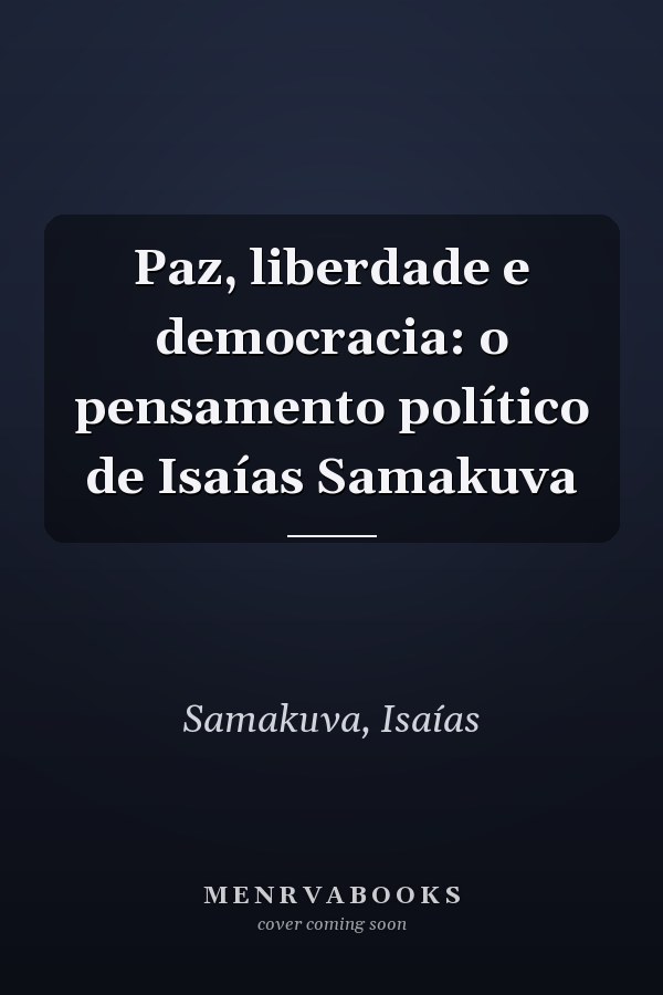 Paz, liberdade e democracia: o pensamento político de Isaías Samakuva