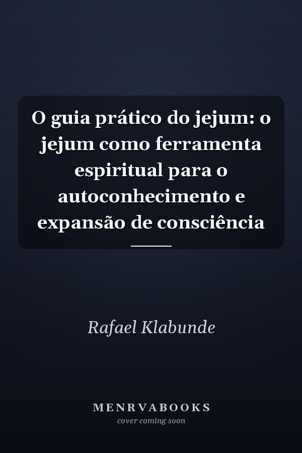 O guia prático do jejum: o jejum como ferramenta espiritual para o autoconhecimento e expansão de consciência