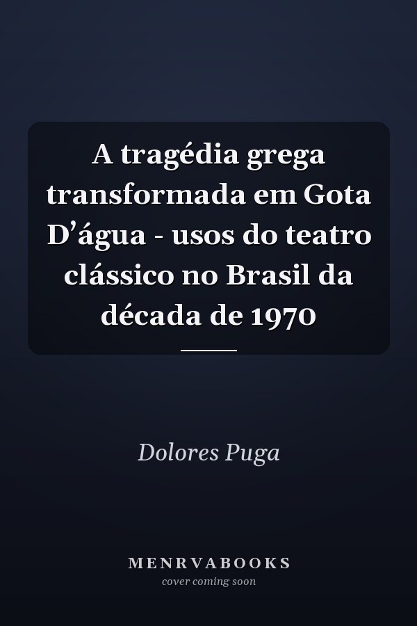 A tragédia grega transformada em Gota D’água - usos do teatro clássico no Brasil da década de 1970