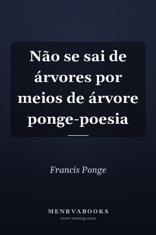 Não se sai de árvores por meios de árvore ponge-poesia