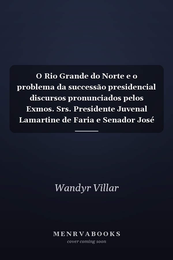 O Rio Grande do Norte e o problema da successão presidencial discursos pronunciados pelos Exmos. Srs. Presidente Juvenal Lamartine de Faria e Senador José Augusto