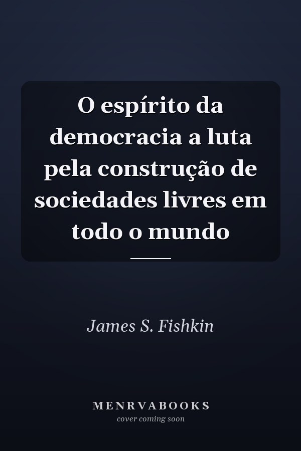O espírito da democracia a luta pela construção de sociedades livres em todo o mundo