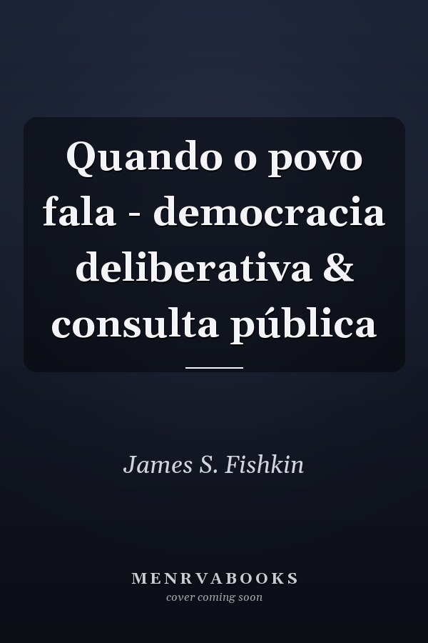 Quando o povo fala - democracia deliberativa & consulta pública