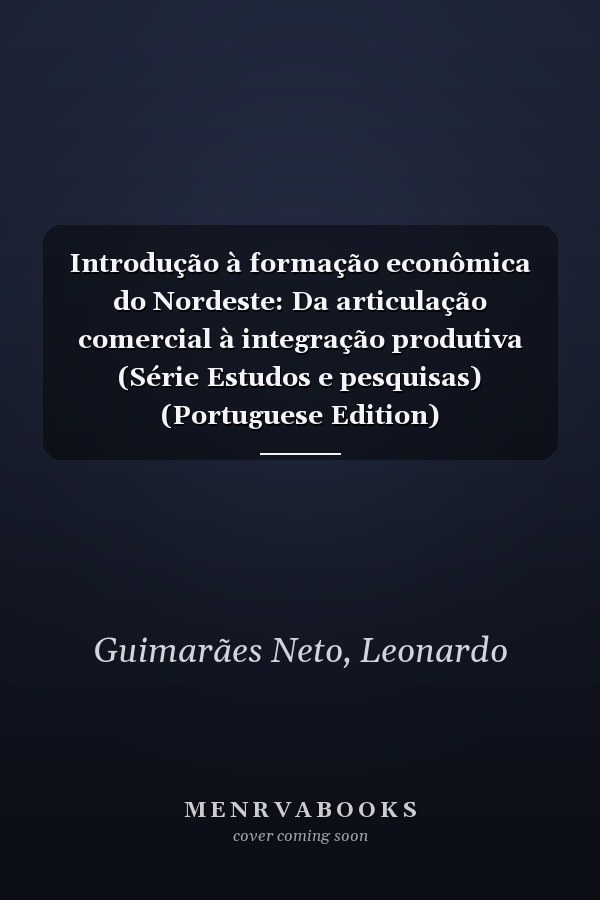 Introdução à formação econômica do Nordeste: Da articulação comercial à integração produtiva (Série Estudos e pesquisas) (Portuguese Edition)