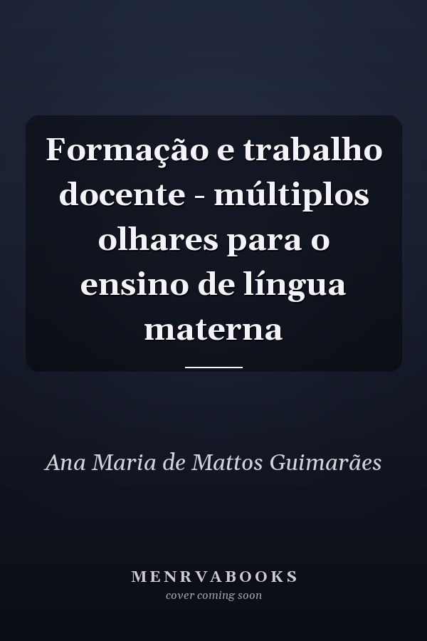 Formação e trabalho docente - múltiplos olhares para o ensino de língua materna