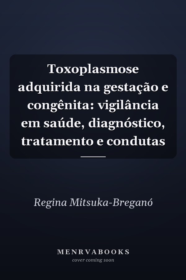 Toxoplasmose adquirida na gestação e congênita: vigilância em saúde, diagnóstico, tratamento e condutas