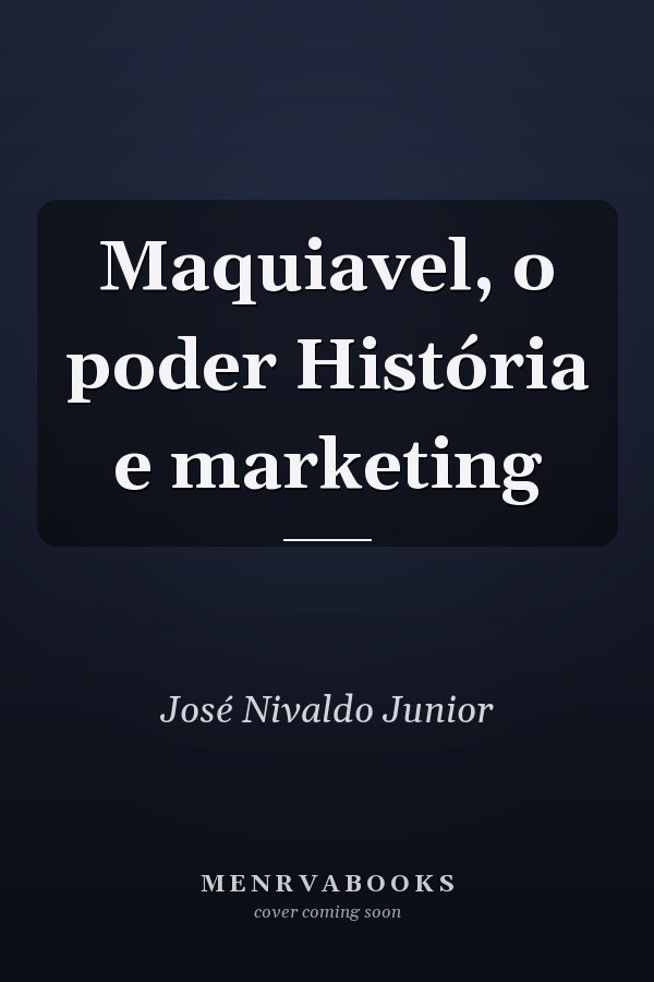 Maquiavel, o poder História e marketing
