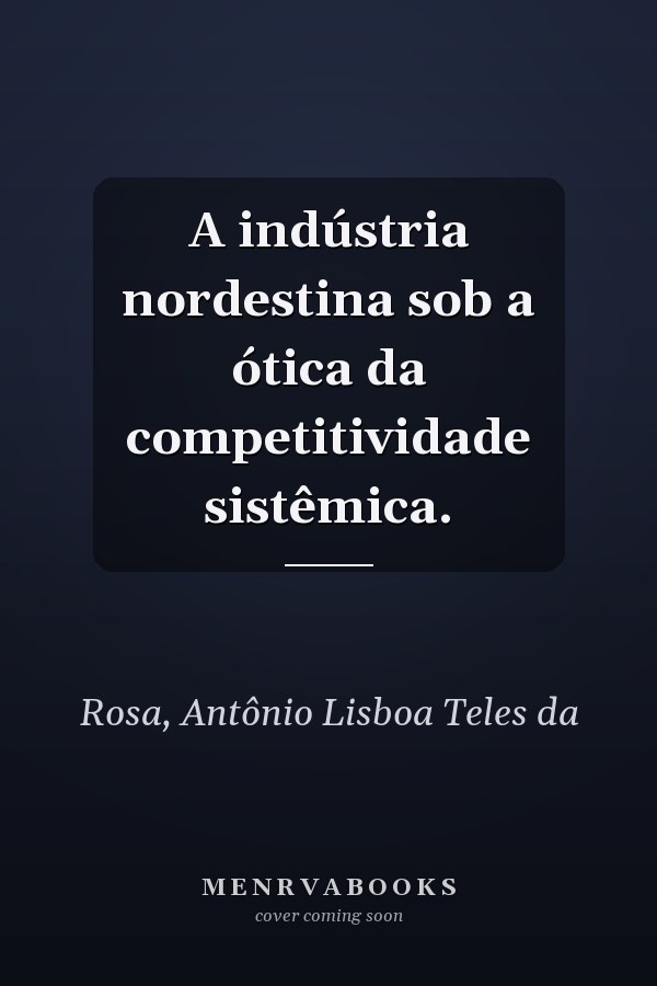 A indústria nordestina sob a ótica da competitividade sistêmica.