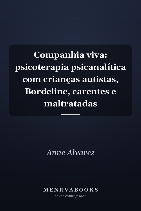 Companhia viva: psicoterapia psicanalítica com crianças autistas, Bordeline, carentes e maltratadas