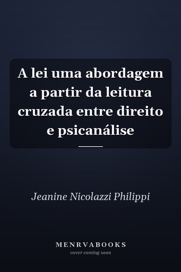 A lei uma abordagem a partir da leitura cruzada entre direito e psicanálise