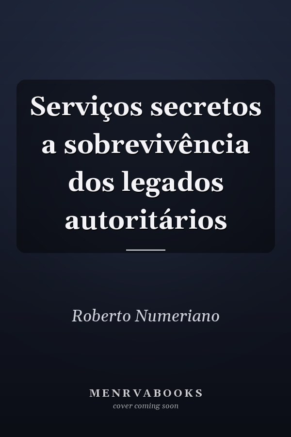 Serviços secretos a sobrevivência dos legados autoritários