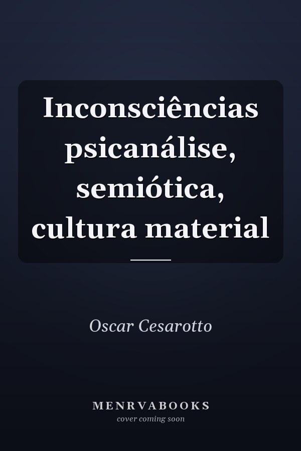 Inconsciências psicanálise, semiótica, cultura material