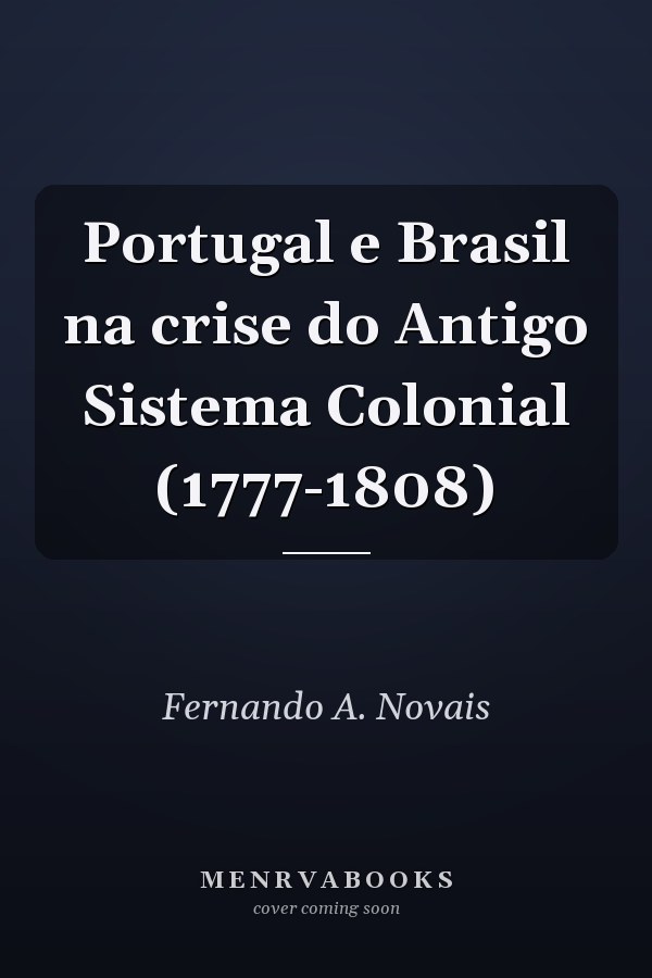 Portugal e Brasil na crise do Antigo Sistema Colonial (1777-1808)
