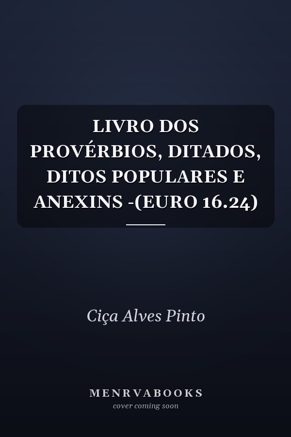 LIVRO DOS PROVÉRBIOS, DITADOS, DITOS POPULARES E ANEXINS -(EURO 16.24)