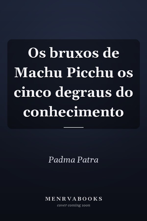 Os bruxos de Machu Picchu os cinco degraus do conhecimento