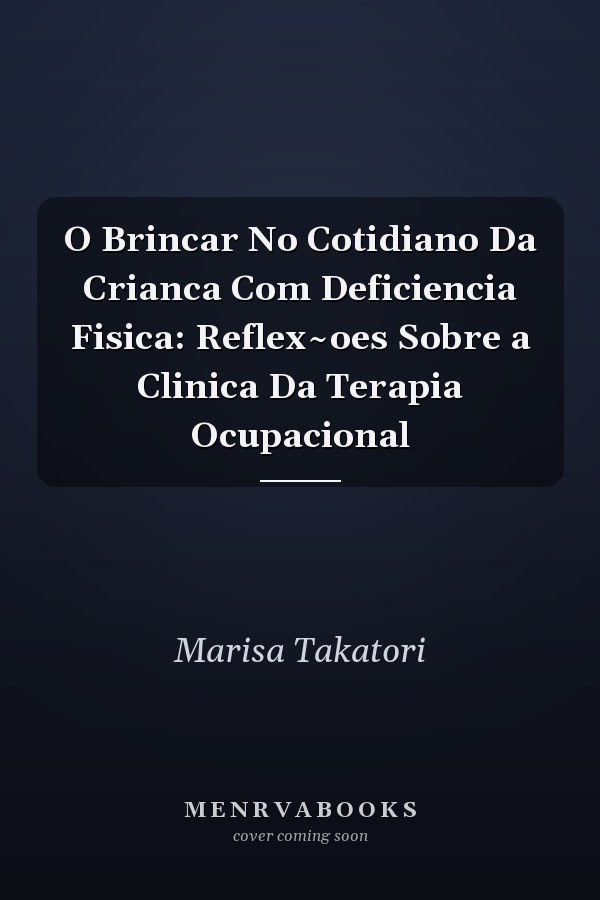 O Brincar No Cotidiano Da Crianca Com Deficiencia Fisica: Reflex~oes Sobre a Clinica Da Terapia Ocupacional