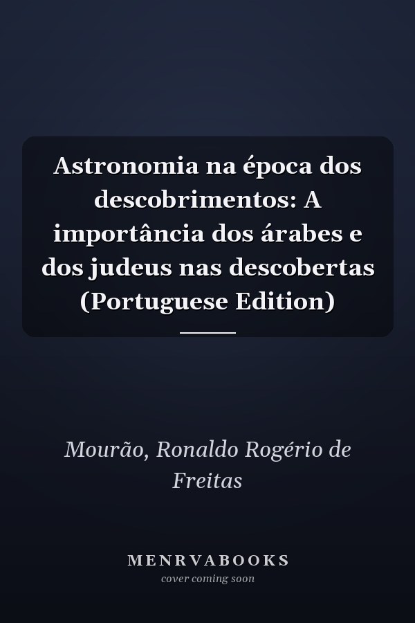Astronomia na época dos descobrimentos: A importância dos árabes e dos judeus nas descobertas (Portuguese Edition)