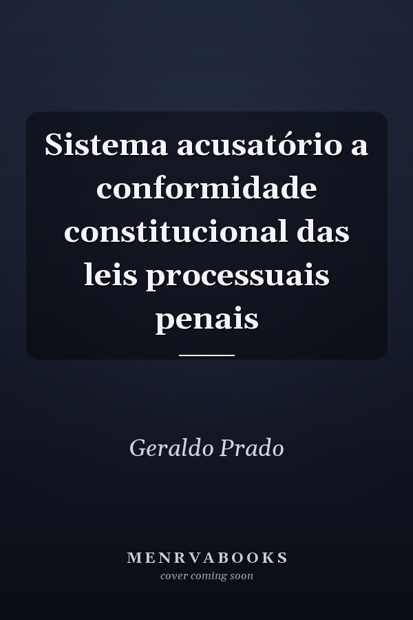 Sistema acusatório a conformidade constitucional das leis processuais penais