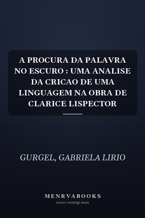 A PROCURA DA PALAVRA NO ESCURO : UMA ANALISE DA CRICAO DE UMA LINGUAGEM NA OBRA DE CLARICE LISPECTOR