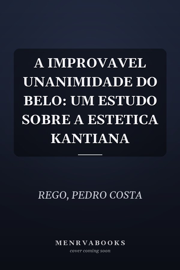 A IMPROVAVEL UNANIMIDADE DO BELO: UM ESTUDO SOBRE A ESTETICA KANTIANA