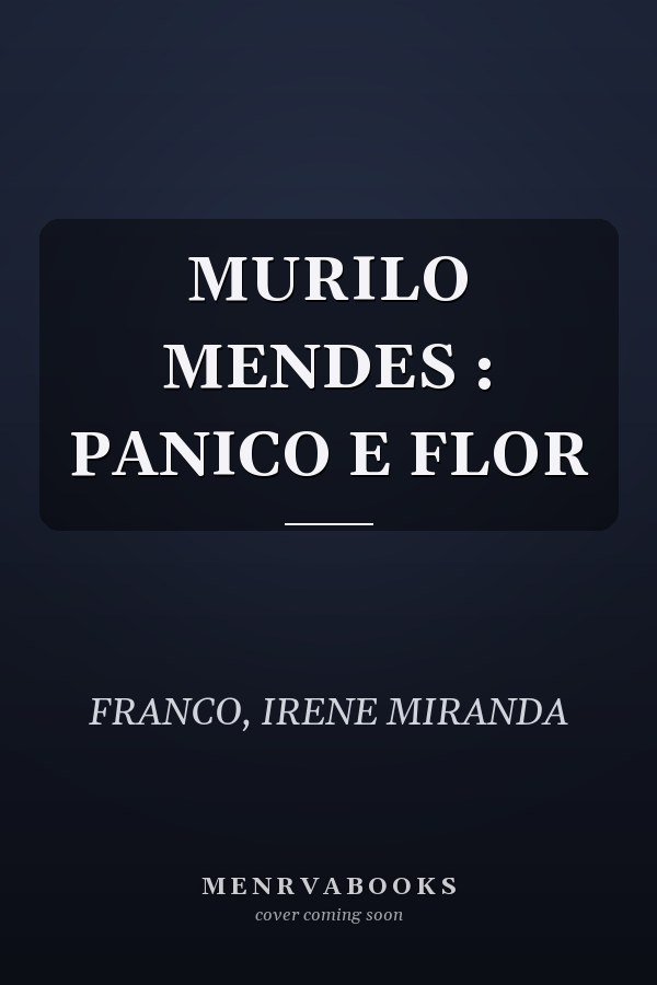 MURILO MENDES : PANICO E FLOR