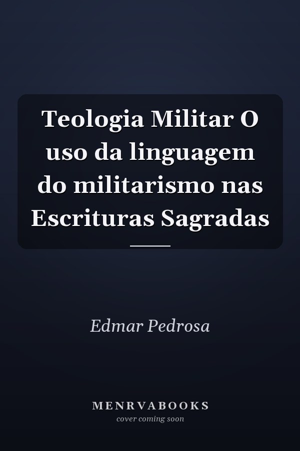 Teologia Militar O uso da linguagem do militarismo nas Escrituras Sagradas