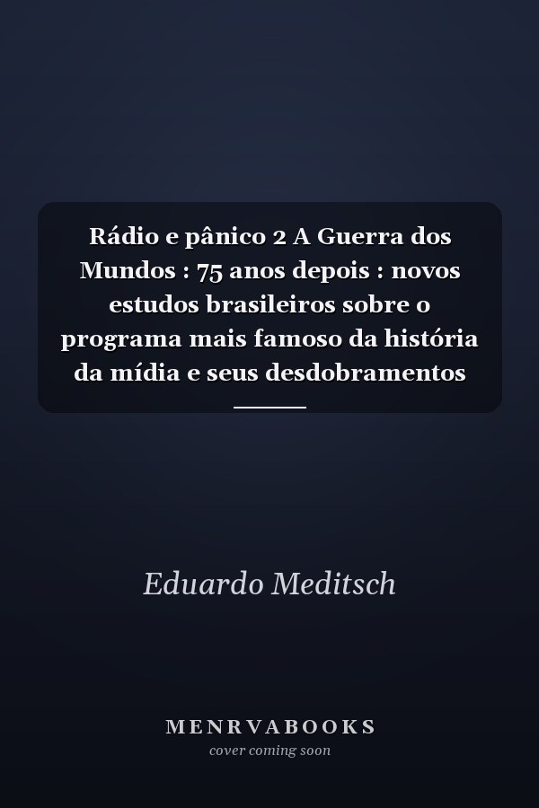 Rádio e pânico 2 A Guerra dos Mundos : 75 anos depois : novos estudos brasileiros sobre o programa mais famoso da história da mídia e seus desdobramentos