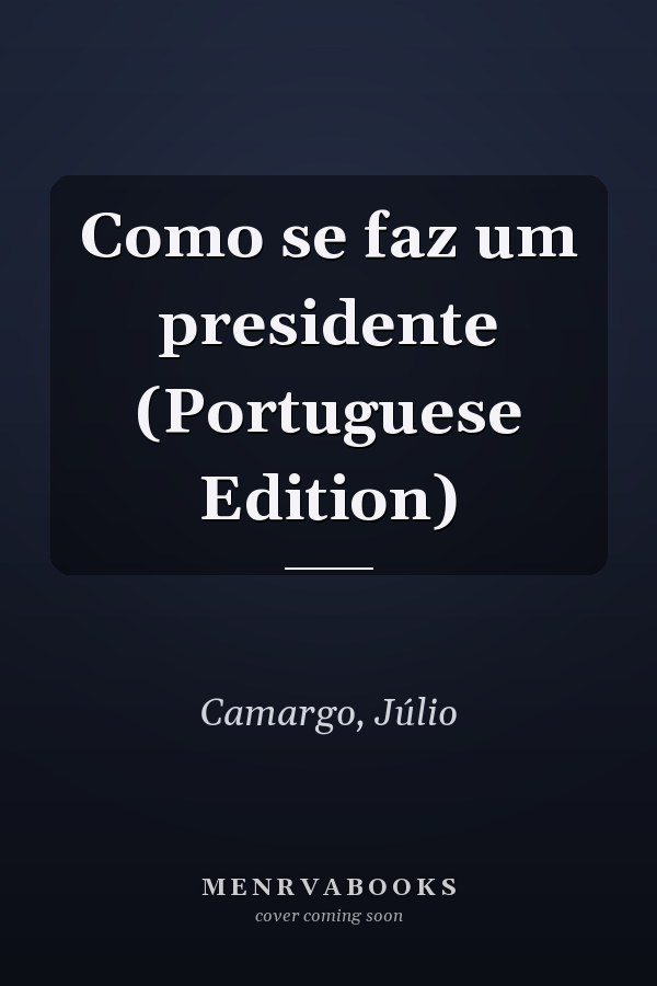 Como se faz um presidente (Portuguese Edition)