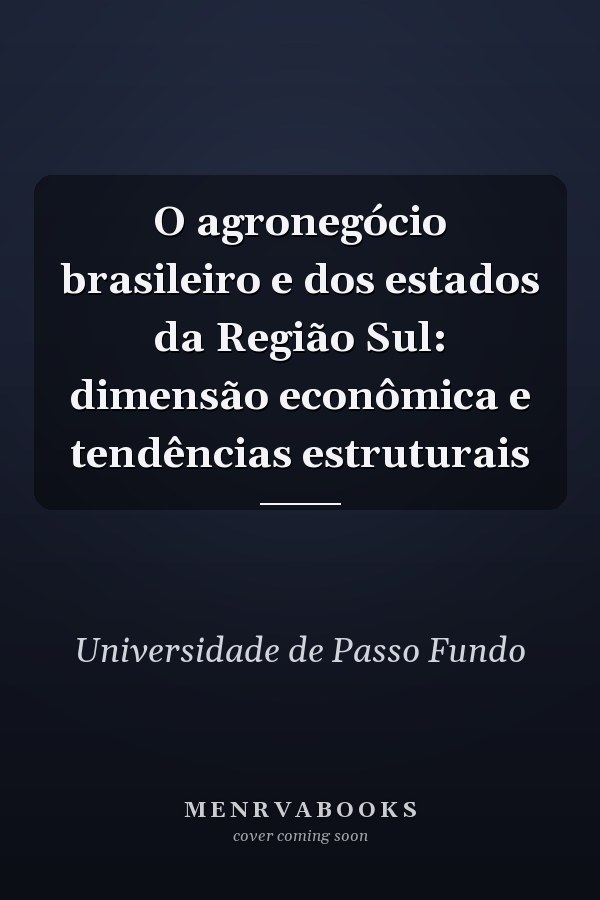 O agronegócio brasileiro e dos estados da Região Sul: dimensão econômica e tendências estruturais