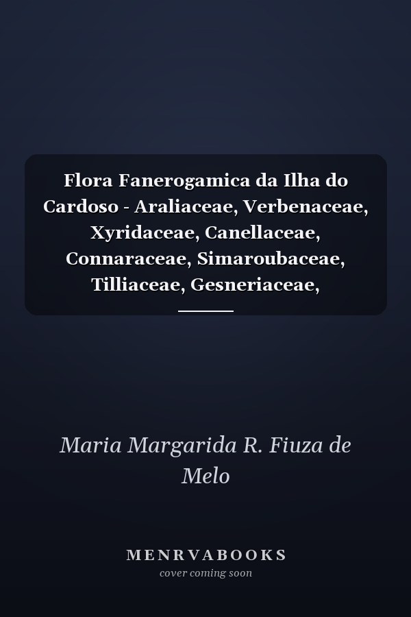 Flora Fanerogamica da Ilha do Cardoso - Araliaceae, Verbenaceae, Xyridaceae, Canellaceae, Connaraceae, Simaroubaceae, Tilliaceae, Gesneriaceae, Juncaginaceae, Liliaceae, Polygalaceae, Gentianaceae, Myristicaceae, Smilacaceae