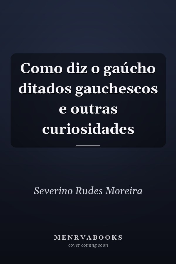 Como diz o gaúcho ditados gauchescos e outras curiosidades