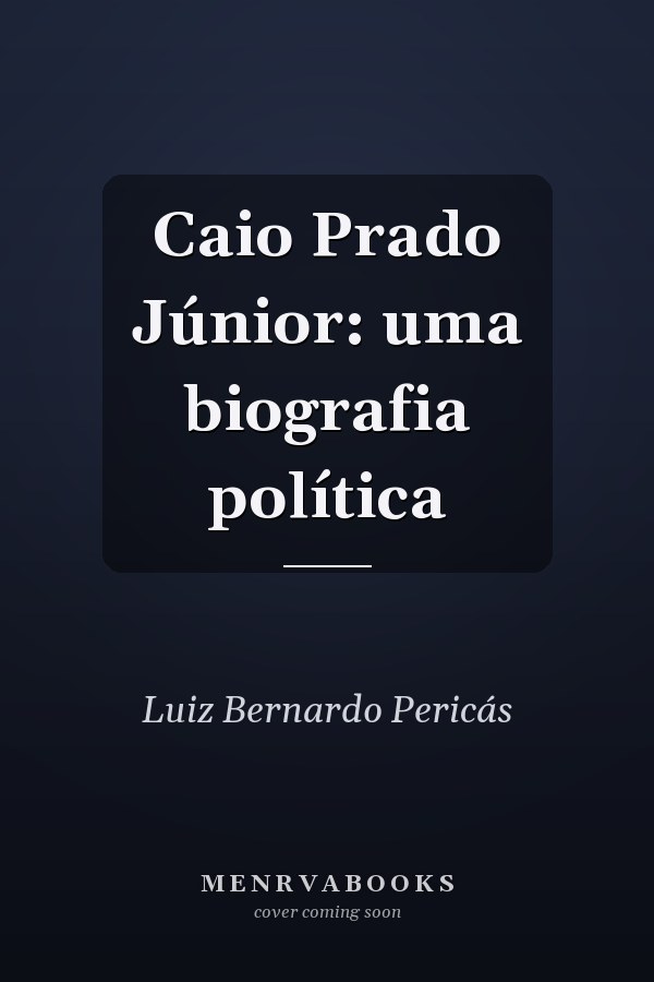 Caio Prado Júnior: uma biografia política