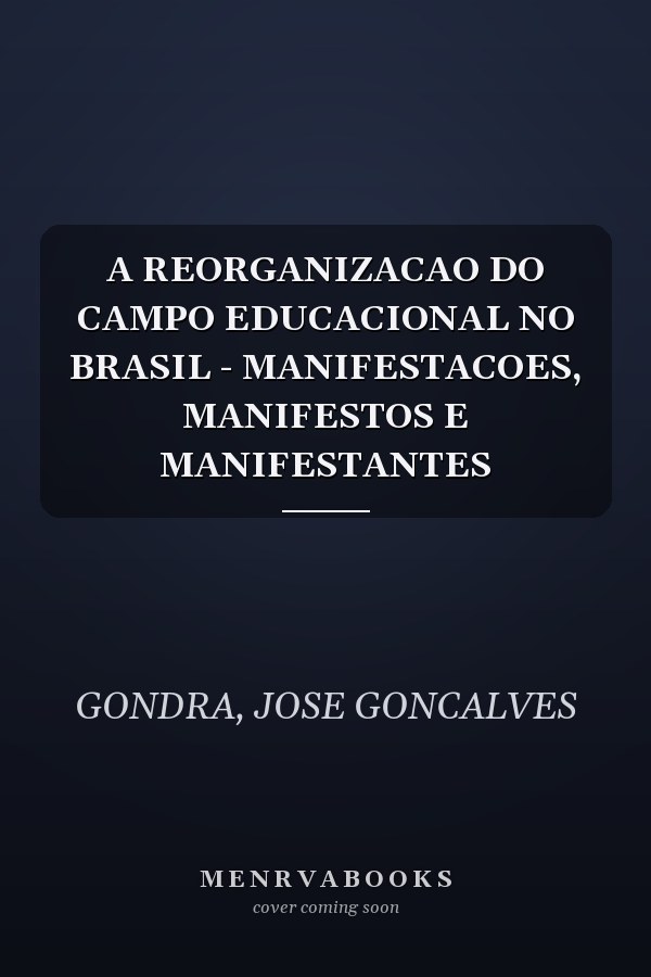 A REORGANIZACAO DO CAMPO EDUCACIONAL NO BRASIL - MANIFESTACOES, MANIFESTOS E MANIFESTANTES