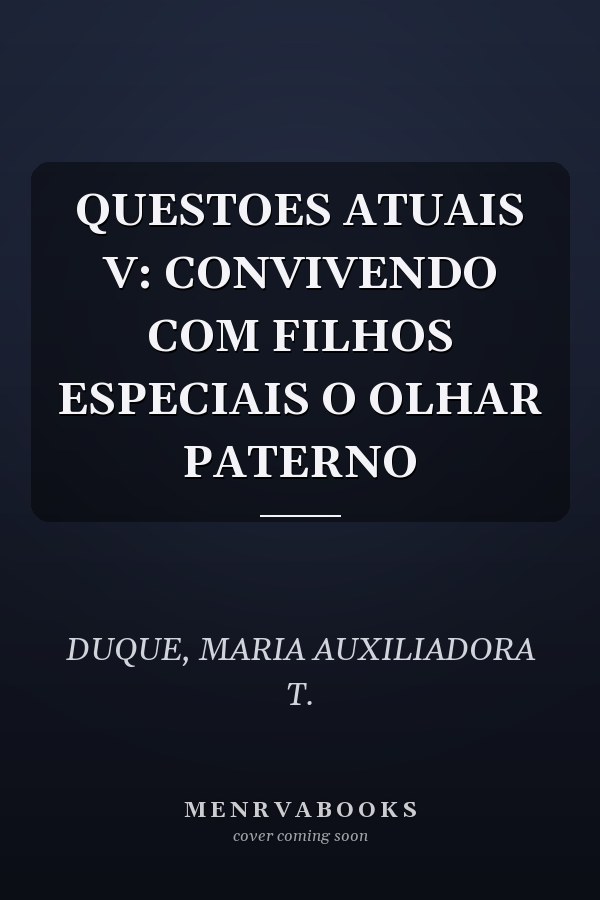 QUESTOES ATUAIS V: CONVIVENDO COM FILHOS ESPECIAIS O OLHAR PATERNO