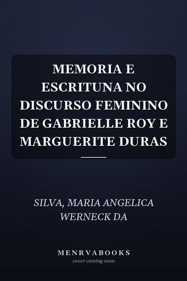 MEMORIA E ESCRITUNA NO DISCURSO FEMININO DE GABRIELLE ROY E MARGUERITE DURAS