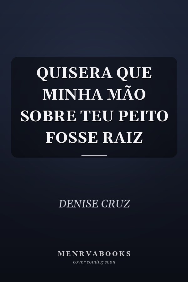 QUISERA QUE MINHA MÃO SOBRE TEU PEITO FOSSE RAIZ