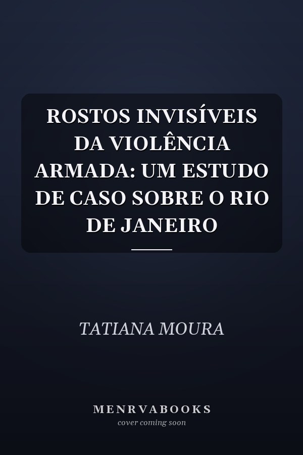 ROSTOS INVISÍVEIS DA VIOLÊNCIA ARMADA: UM ESTUDO DE CASO SOBRE O RIO DE JANEIRO