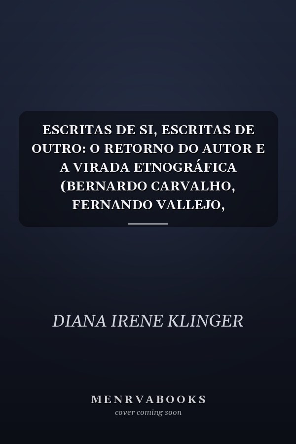 ESCRITAS DE SI, ESCRITAS DE OUTRO: O RETORNO DO AUTOR E A VIRADA ETNOGRÁFICA (BERNARDO CARVALHO, FERNANDO VALLEJO, WASHINGTON CUCURTO, JOÃO GILBERTO NOLL)