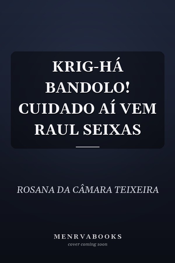 KRIG-HÁ BANDOLO! CUIDADO AÍ VEM RAUL SEIXAS