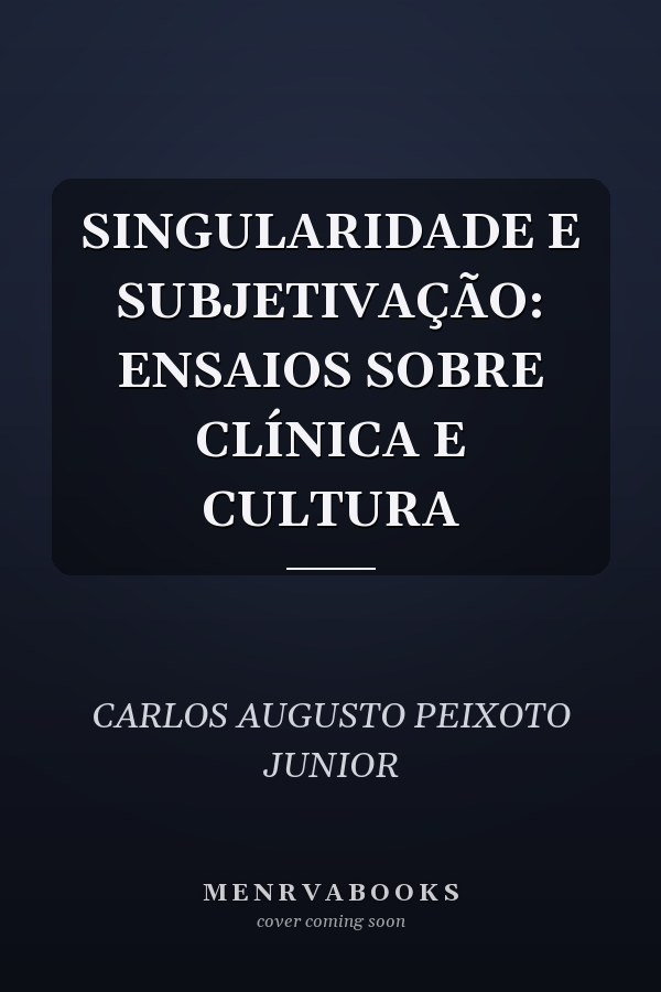 SINGULARIDADE E SUBJETIVAÇÃO: ENSAIOS SOBRE CLÍNICA E CULTURA