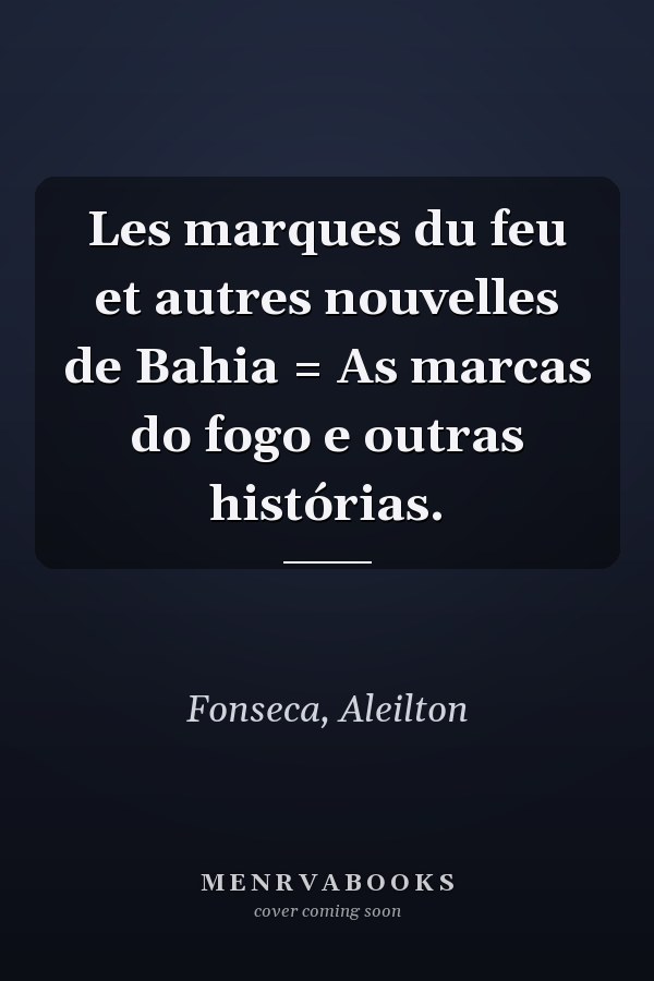 Les marques du feu et autres nouvelles de Bahia = As marcas do fogo e outras histórias.