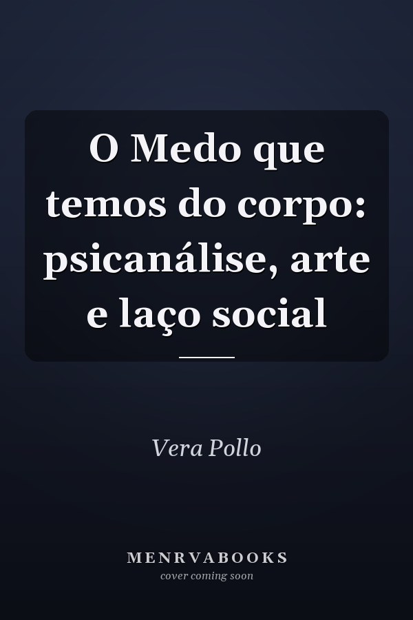 O Medo que temos do corpo: psicanálise, arte e laço social