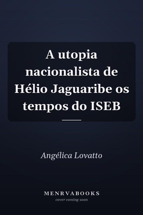 A utopia nacionalista de Hélio Jaguaribe os tempos do ISEB