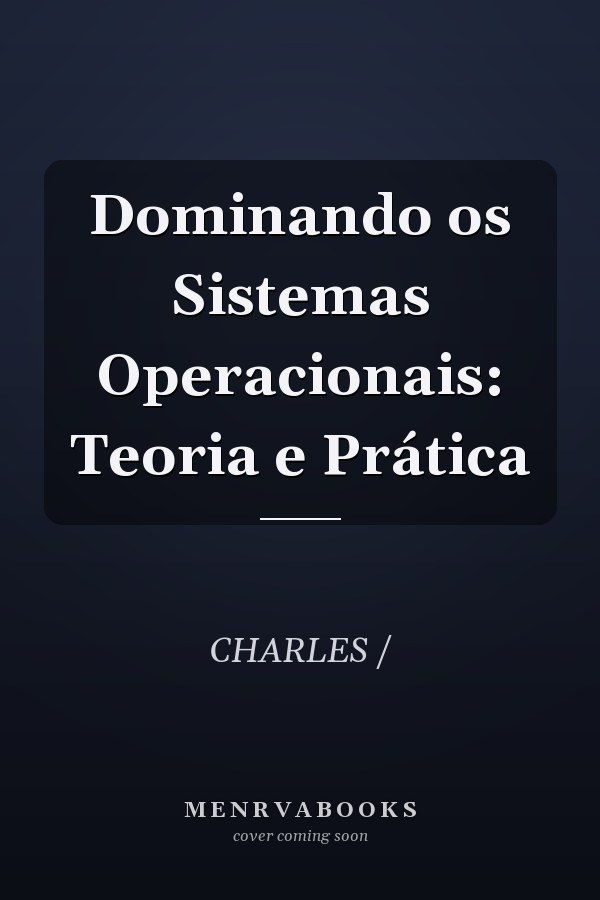 Dominando os Sistemas Operacionais: Teoria e Prática