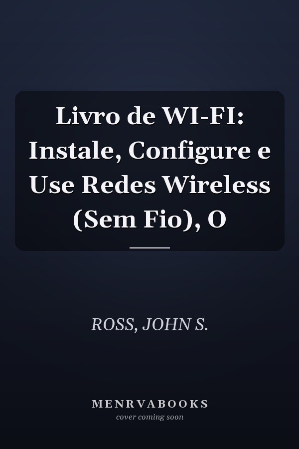 Livro de WI-FI: Instale, Configure e Use Redes Wireless (Sem Fio), O
